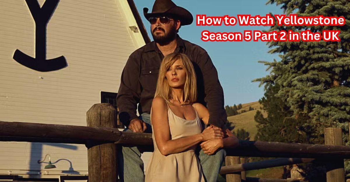 How to Watch Yellowstone Season 5 Part 2 in the UK