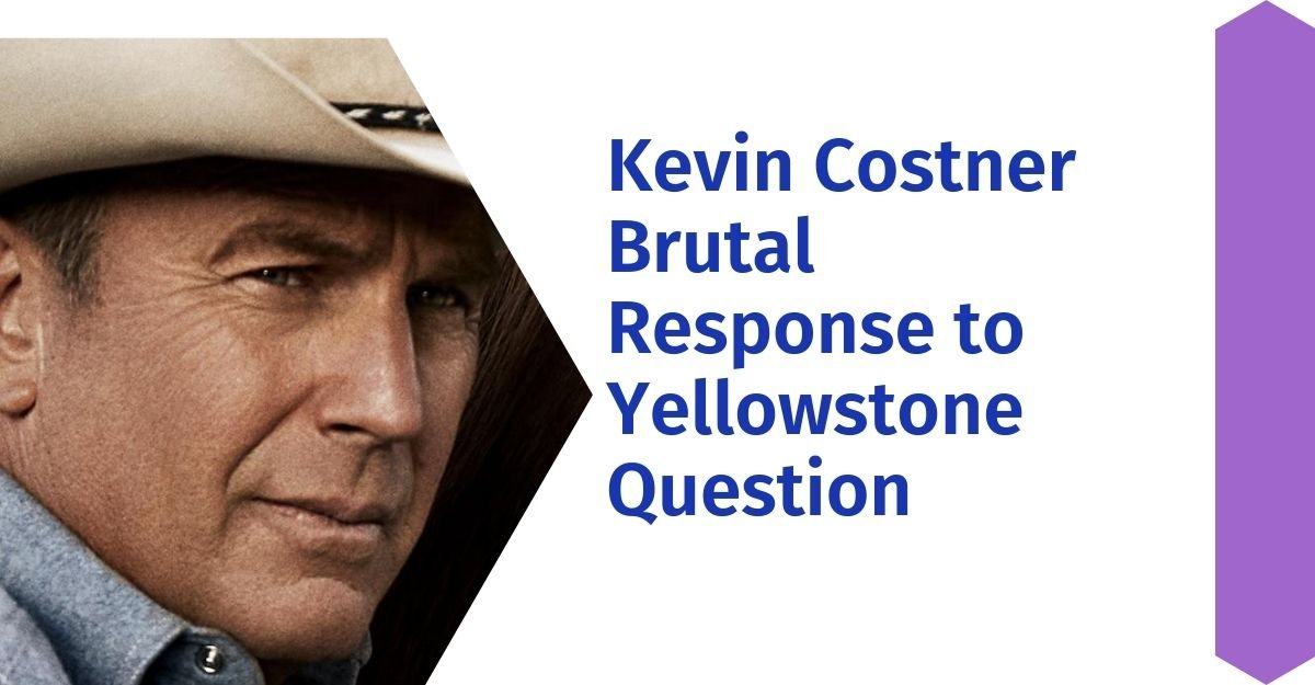 Kevin Costner Brutal Response to Yellowstone Question