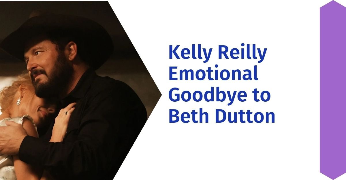 Kelly Reilly Emotional Goodbye to Beth Dutton